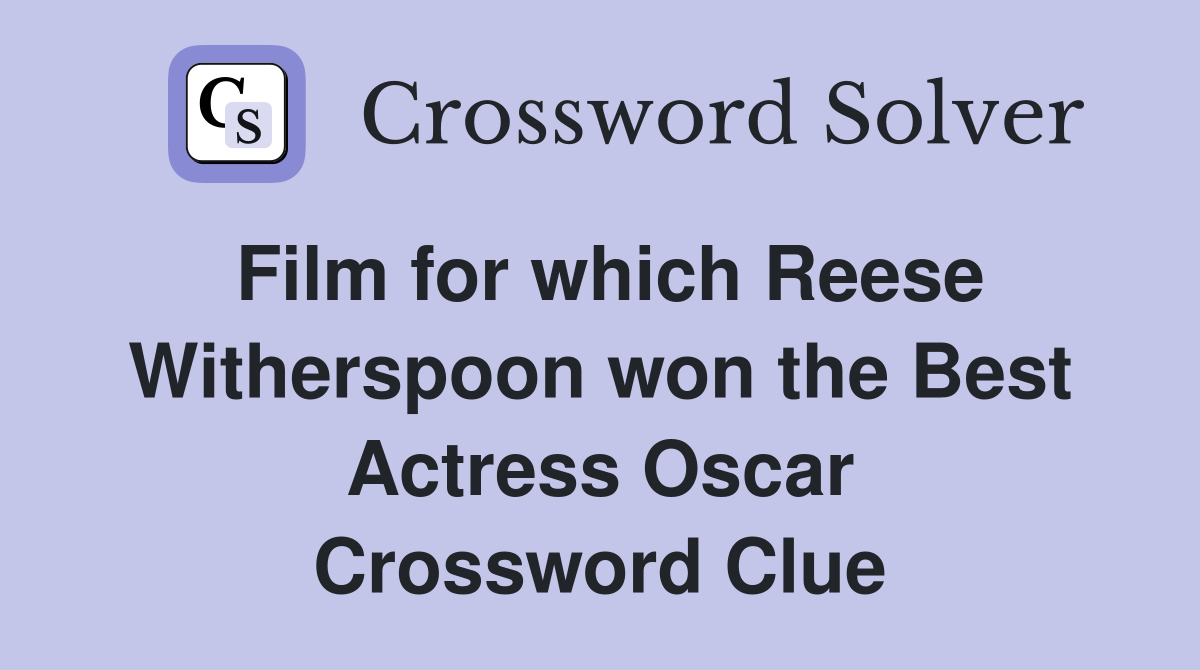 Film for which Reese Witherspoon won the Best Actress Oscar Crossword Clue