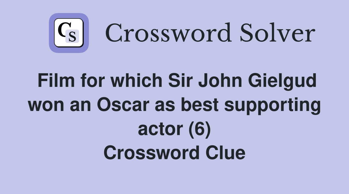 Film for which Sir John Gielgud won an Oscar as best supporting actor (6) Crossword Clue