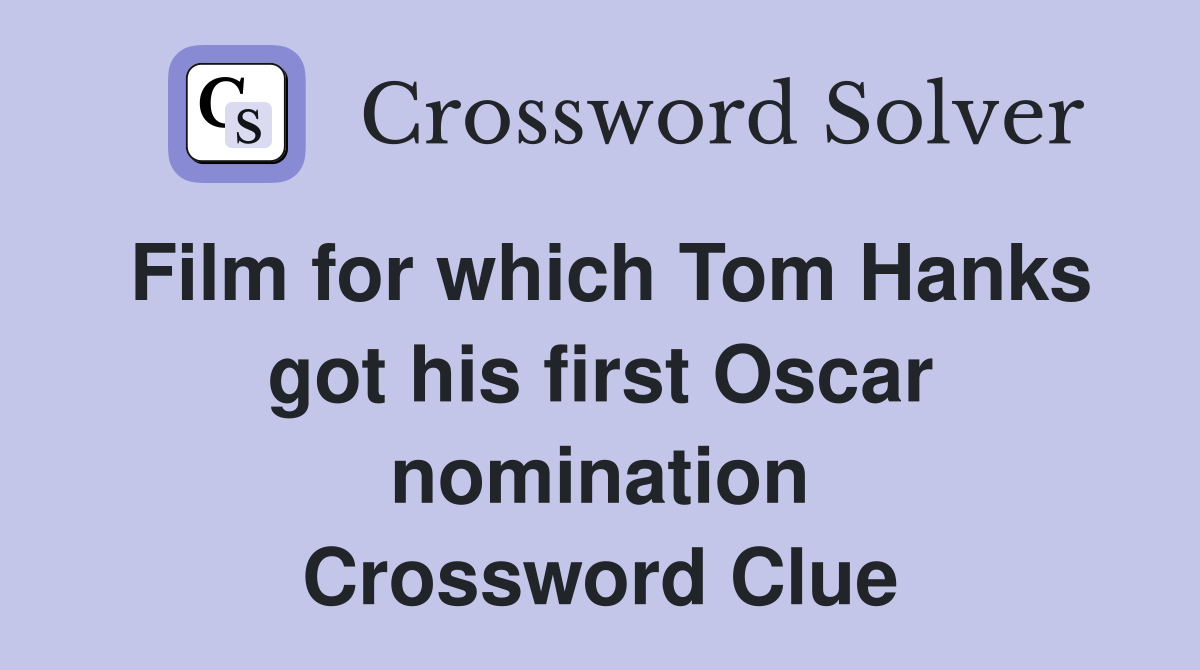 Film for which Tom Hanks got his first Oscar nomination Crossword Clue