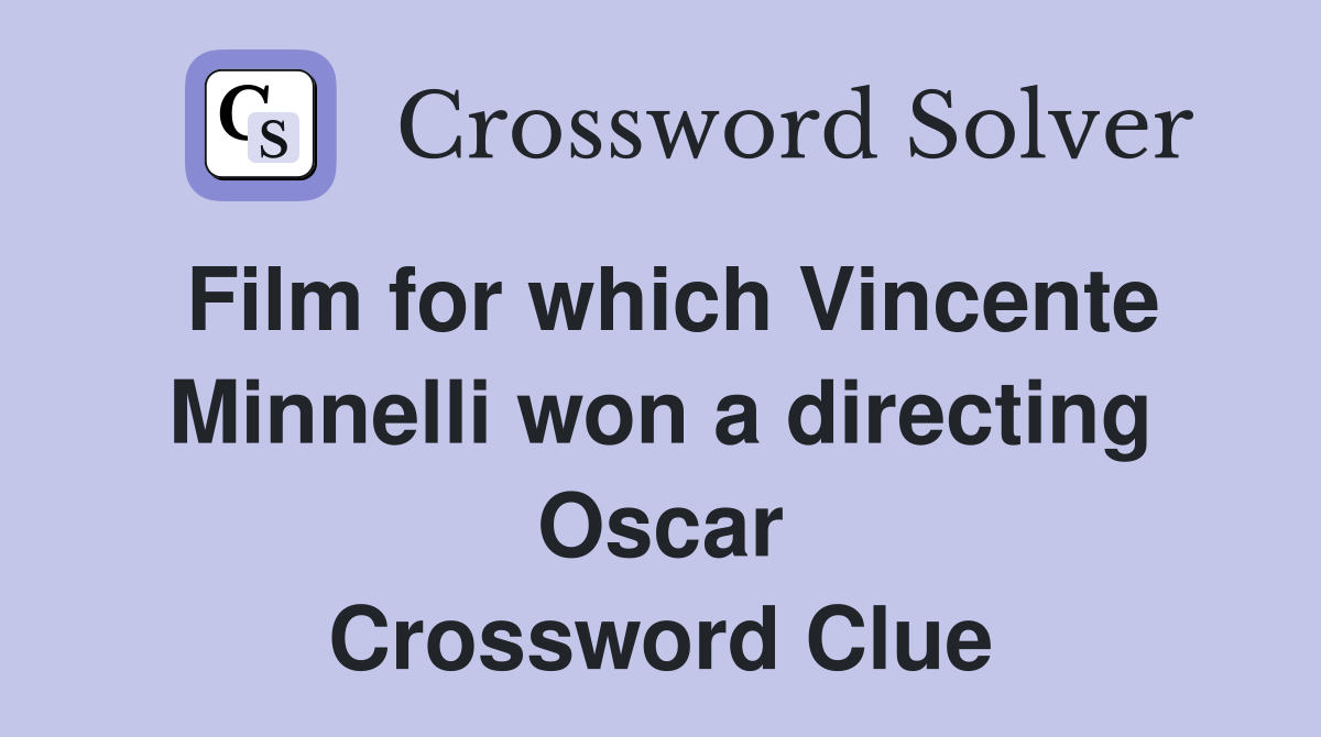 Film for which Vincente Minnelli won a directing Oscar Crossword Clue