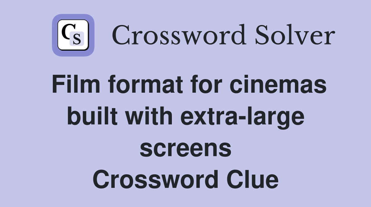 Film format for cinemas built with extra-large screens Crossword Clue