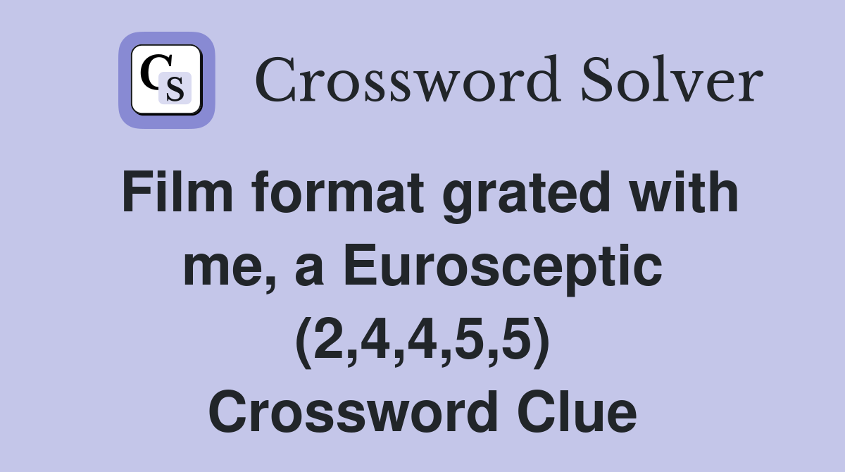 Film format grated with me, a Eurosceptic (2,4,4,5,5) Crossword Clue