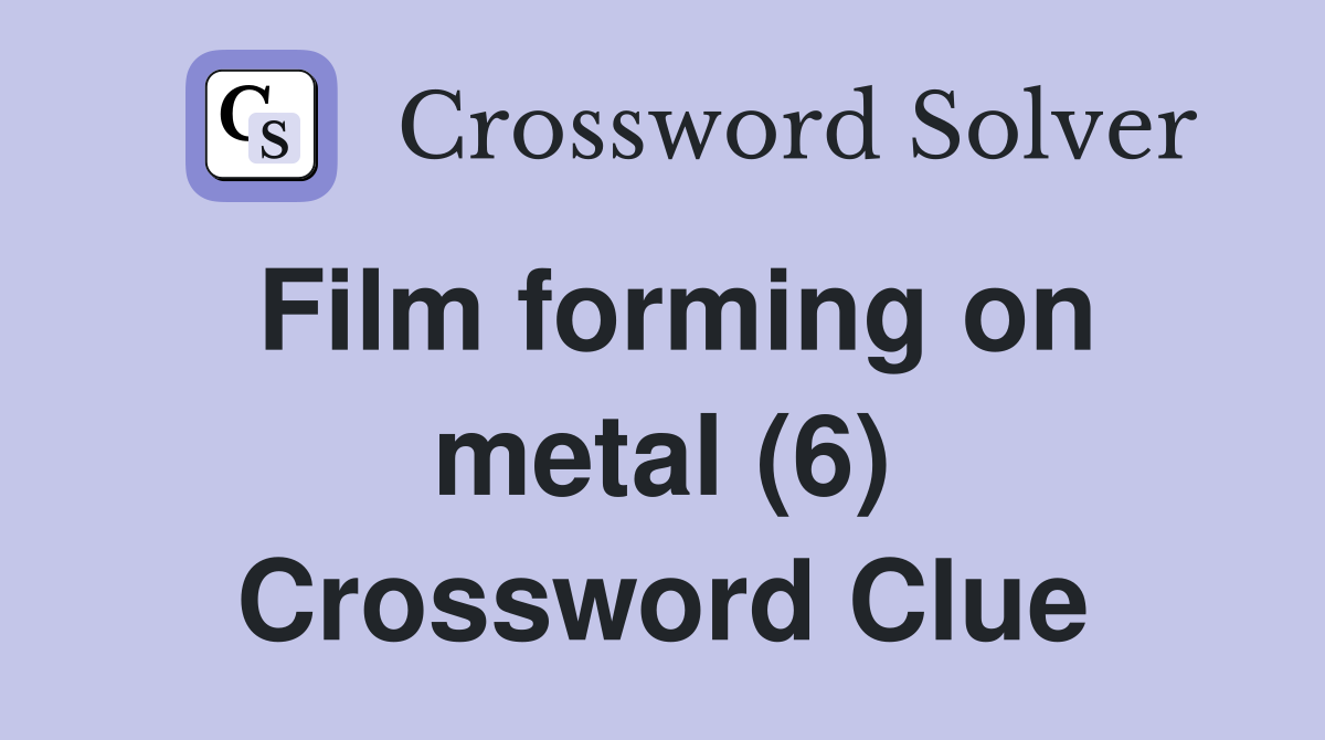 Film forming on metal (6) Crossword Clue
