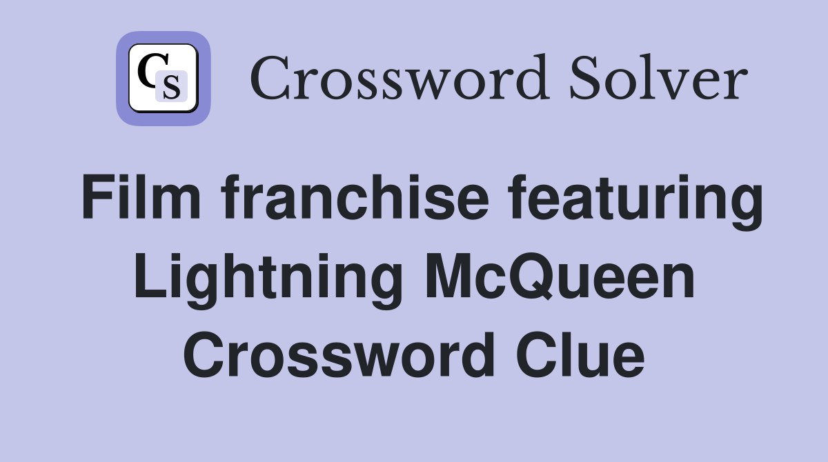 Film franchise featuring Lightning McQueen Crossword Clue