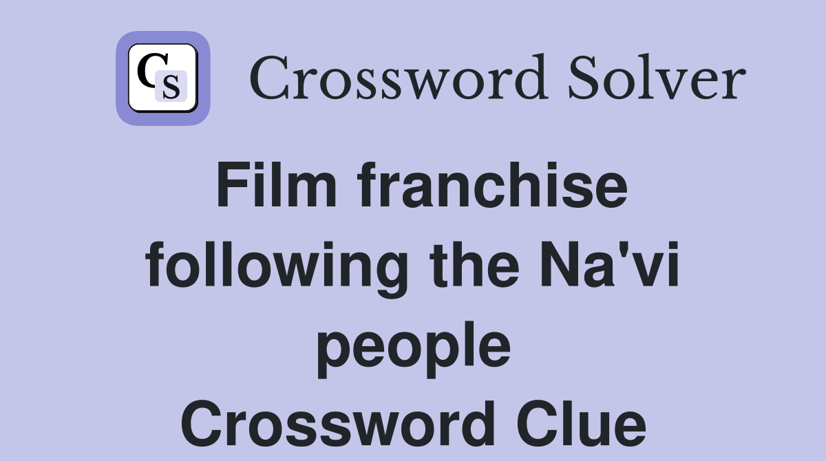 Film franchise following the Na'vi people Crossword Clue
