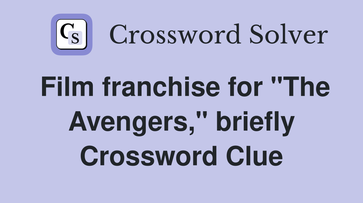 Film franchise for "The Avengers," briefly Crossword Clue