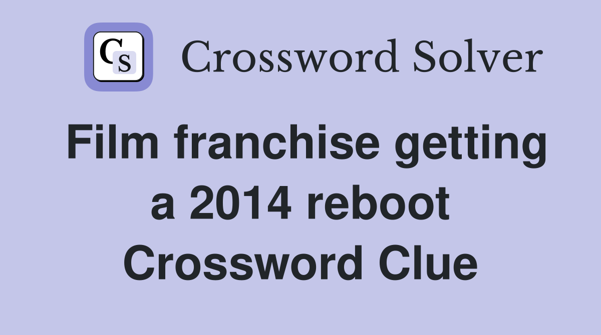 Film franchise getting a 2014 reboot Crossword Clue