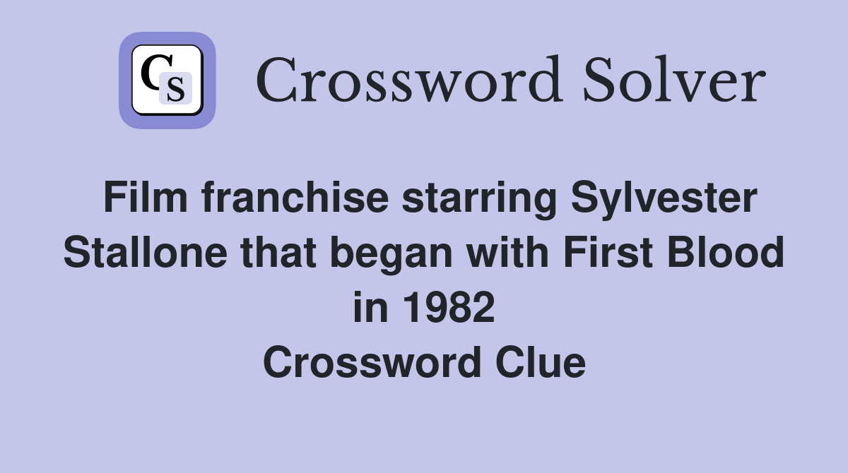 Film franchise starring Sylvester Stallone that began with First Blood in 1982 Crossword Clue