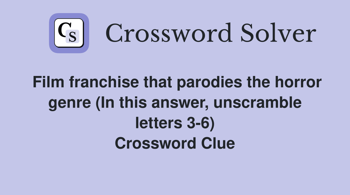 Film franchise that parodies the horror genre (In this answer, unscramble letters 3-6) Crossword Clue