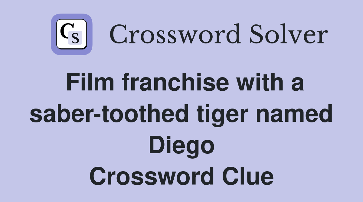 Film franchise with a saber-toothed tiger named Diego Crossword Clue