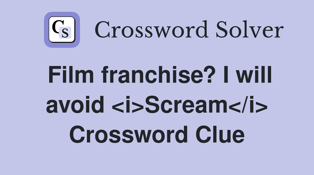 Film franchise? I will avoid <i>Scream</i> Crossword Clue