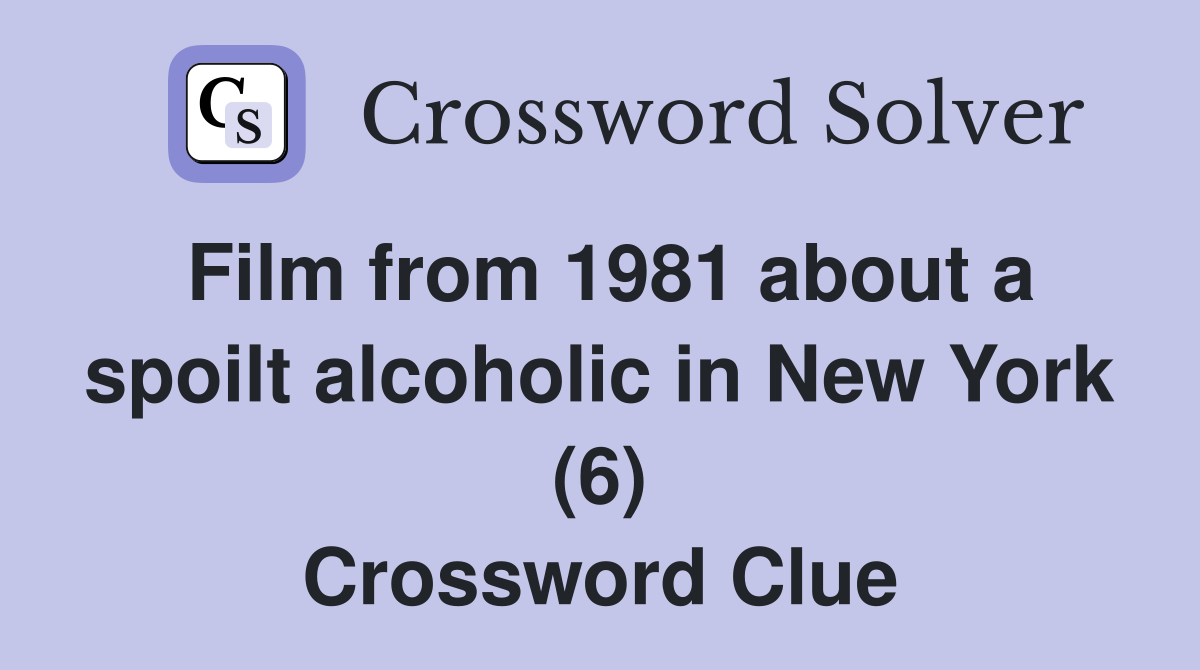 Film from 1981 about a spoilt alcoholic in New York (6) Crossword Clue