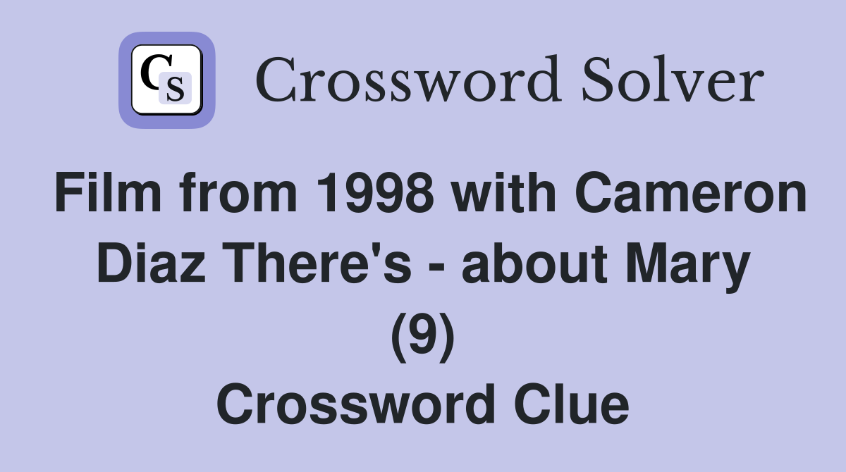 Film from 1998 with Cameron Diaz There's - about Mary (9) Crossword Clue