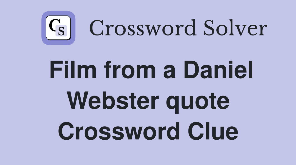 Film from a Daniel Webster quote Crossword Clue