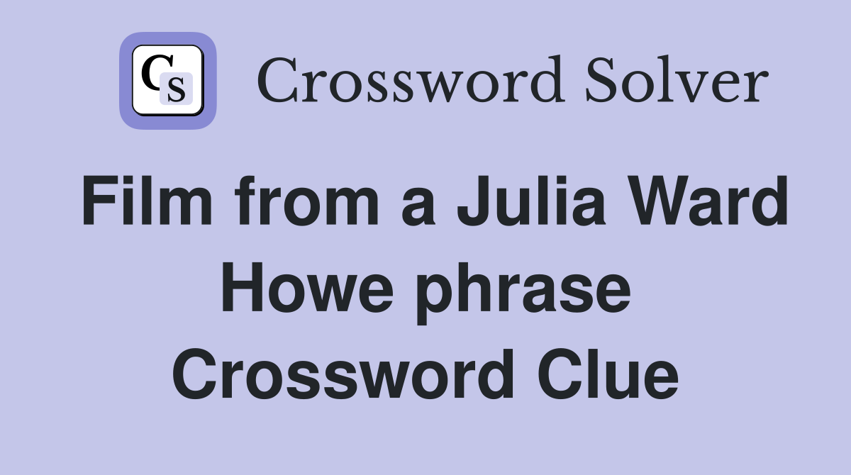 Film from a Julia Ward Howe phrase Crossword Clue