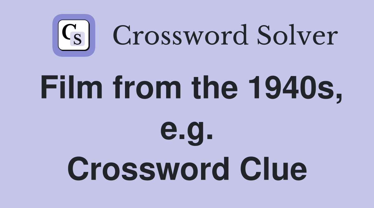 Film from the 1940s, e.g. Crossword Clue