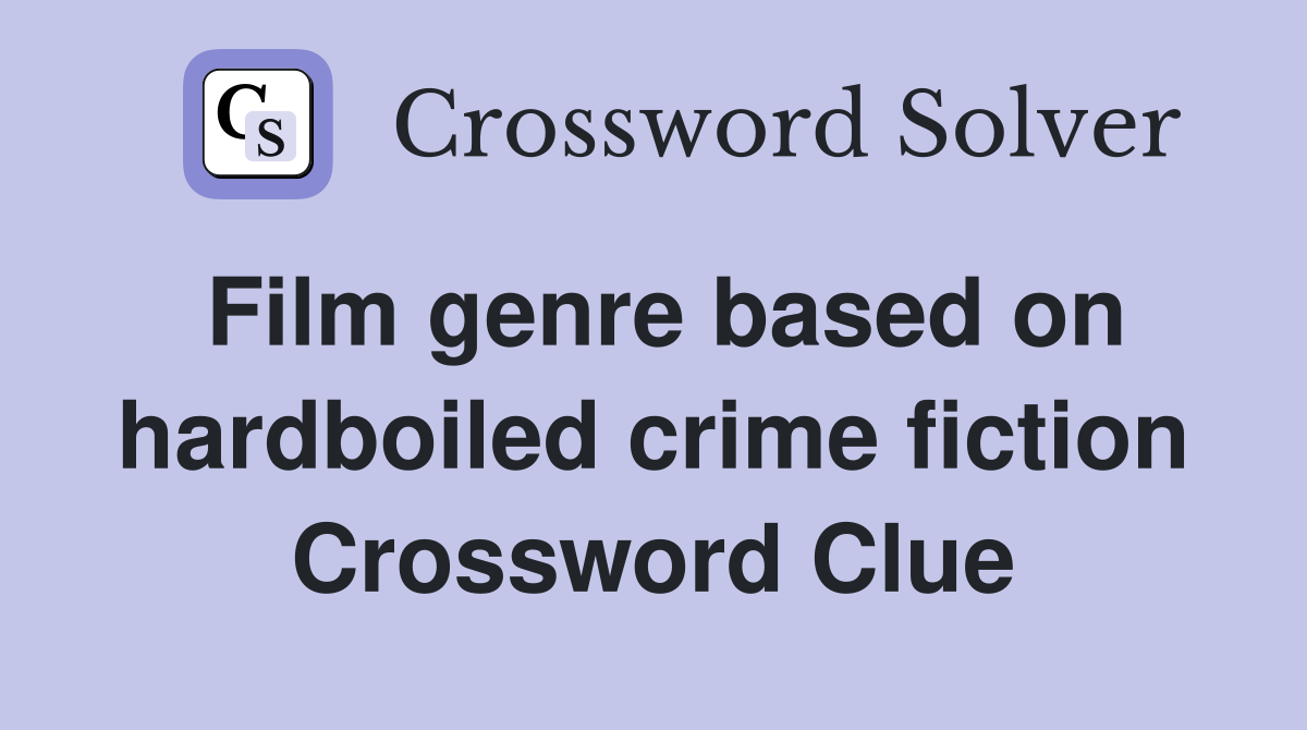 Film genre based on hardboiled crime fiction Crossword Clue