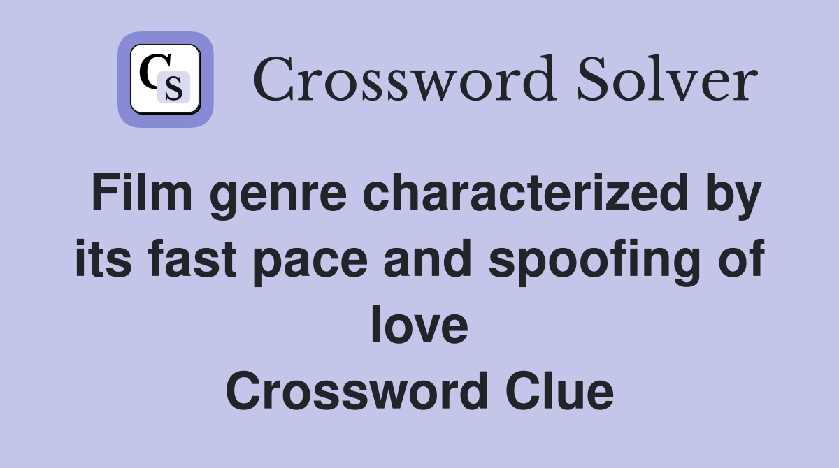Film genre characterized by its fast pace and spoofing of love Crossword Clue