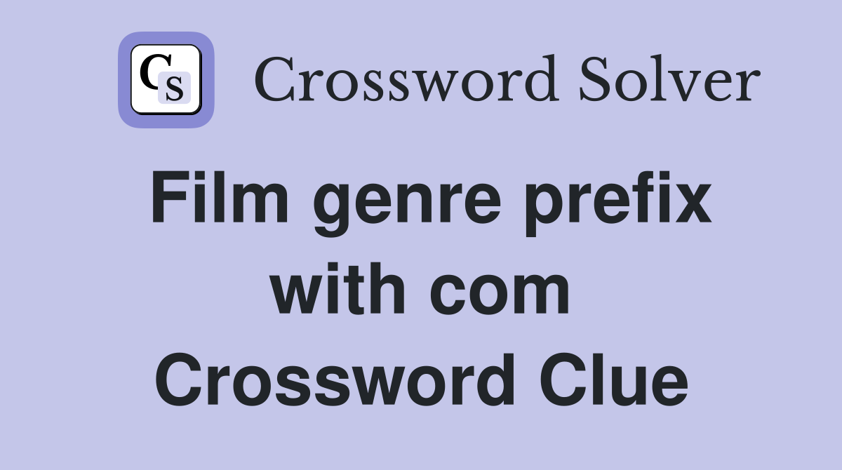 Film genre prefix with com Crossword Clue