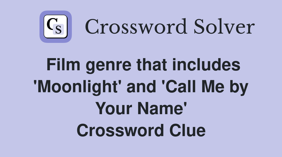 Film genre that includes 'Moonlight' and 'Call Me by Your Name' Crossword Clue
