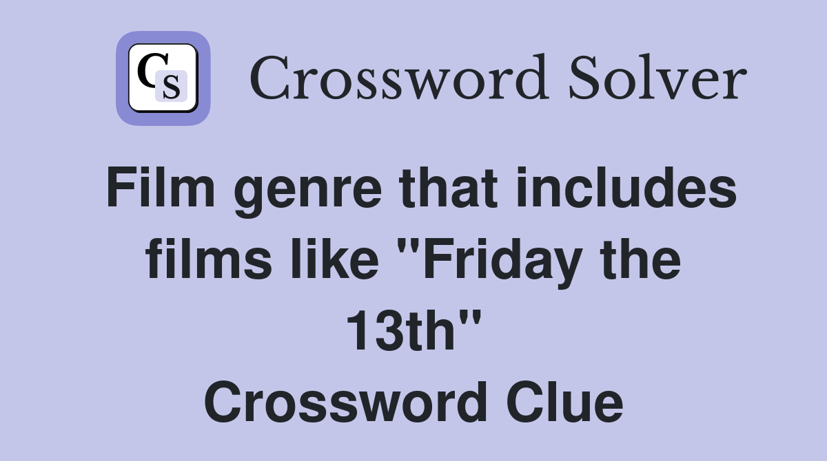 Film genre that includes films like "Friday the 13th" Crossword Clue