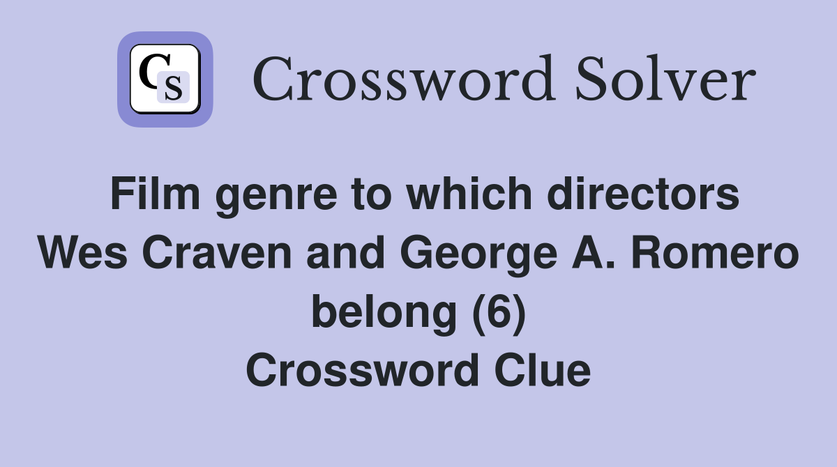 Film genre to which directors Wes Craven and George A. Romero belong (6) Crossword Clue