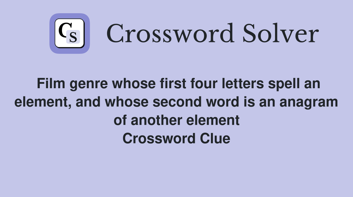 Film genre whose first four letters spell an element, and whose second word is an anagram of another element Crossword Clue