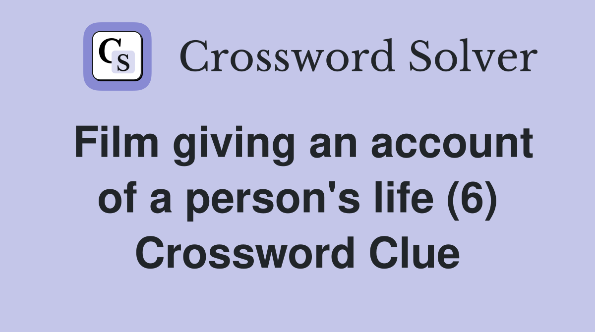 Film giving an account of a person's life (6) Crossword Clue