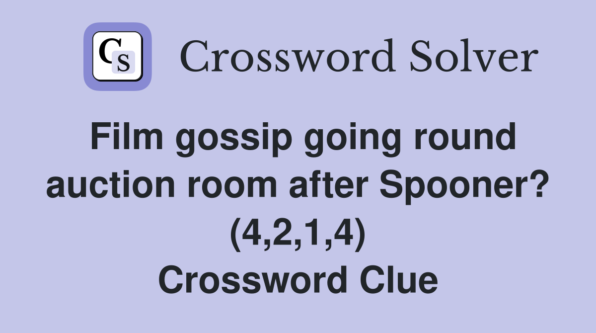 Film gossip going round auction room after Spooner? (4,2,1,4) Crossword Clue