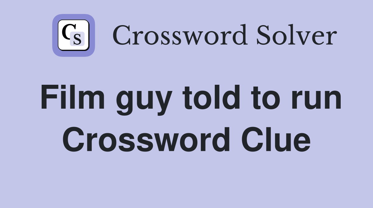 Film guy told to run Crossword Clue