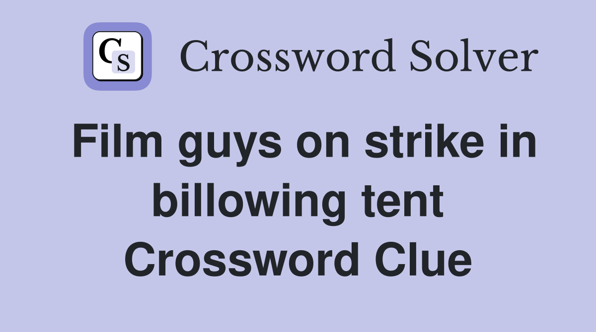 Film guys on strike in billowing tent Crossword Clue