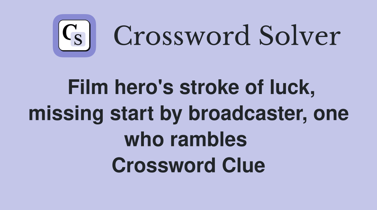 Film hero's stroke of luck, missing start by broadcaster, one who rambles  Crossword Clue