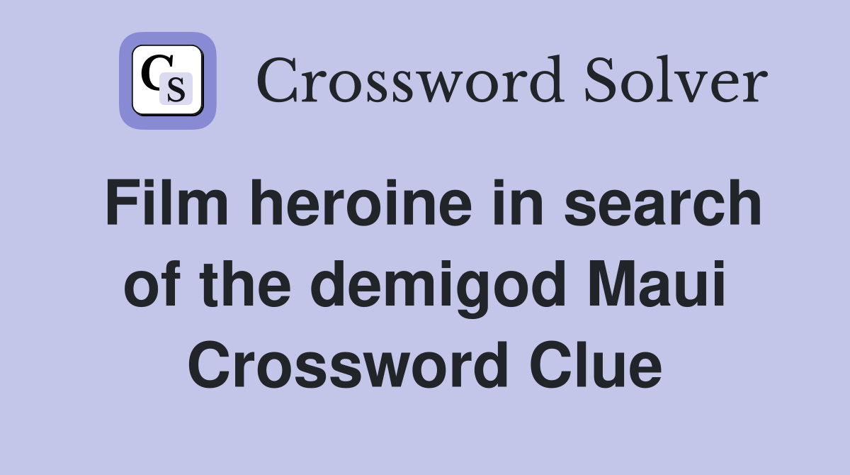 Film heroine in search of the demigod Maui Crossword Clue