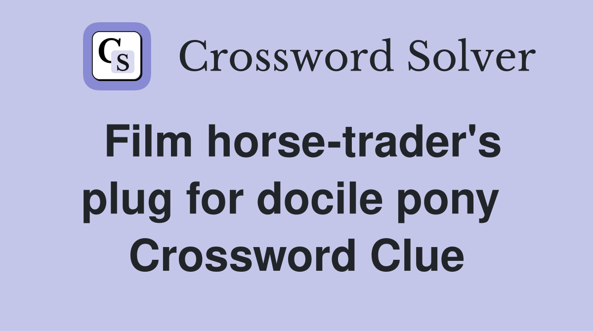 Film horse-trader's plug for docile pony  Crossword Clue