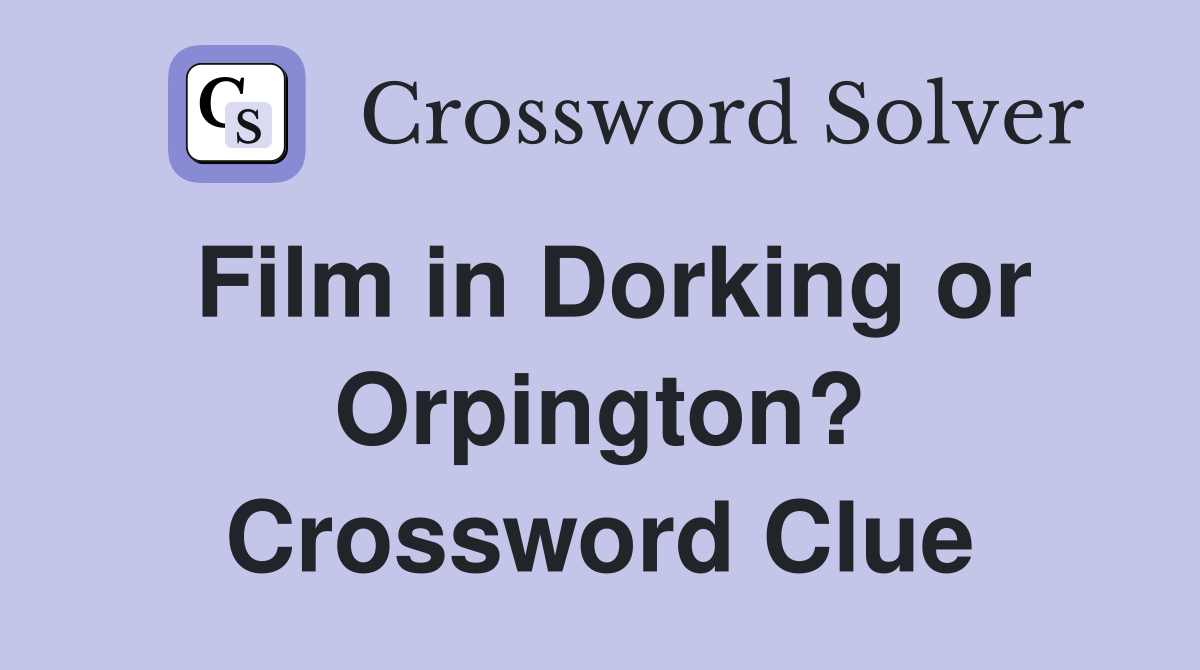 Film in Dorking or Orpington? Crossword Clue