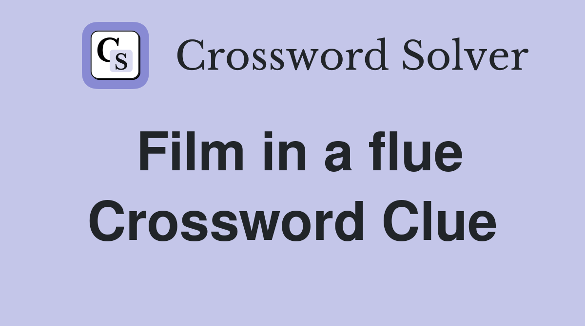 Film in a flue Crossword Clue