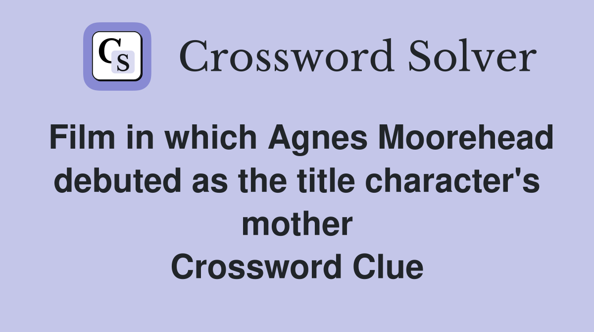 Film in which Agnes Moorehead debuted as the title character's mother Crossword Clue