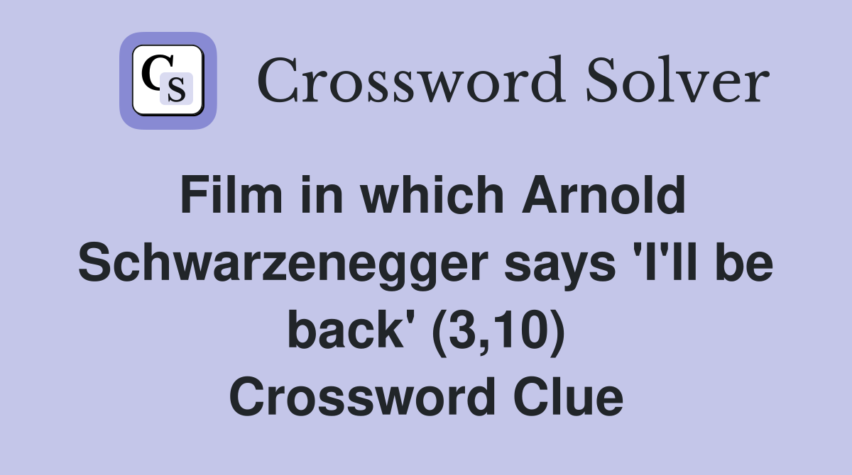 Film in which Arnold Schwarzenegger says 'I'll be back' (3,10) Crossword Clue