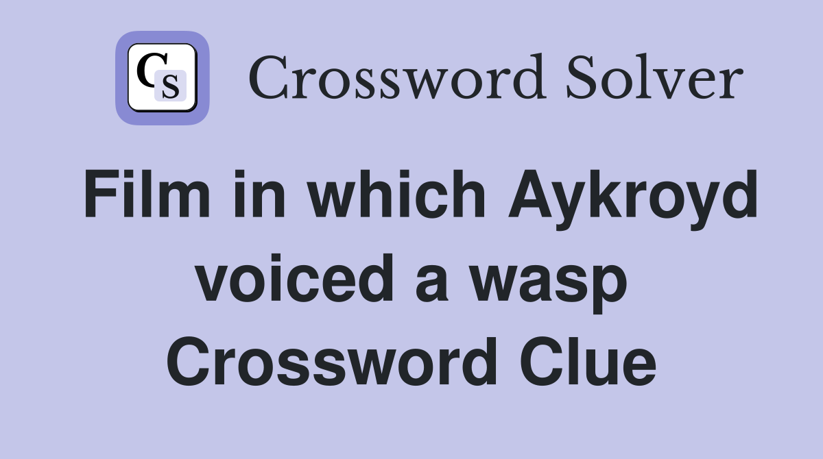 Film in which Aykroyd voiced a wasp Crossword Clue