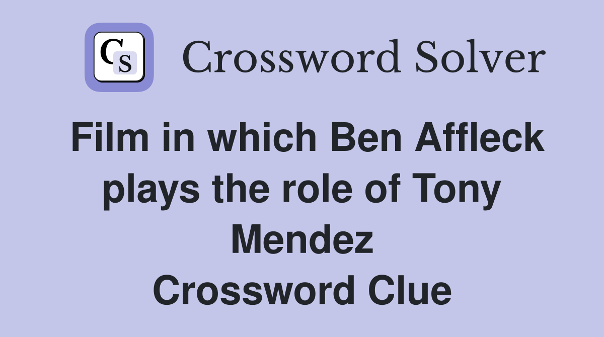 Film in which Ben Affleck plays the role of Tony Mendez Crossword Clue