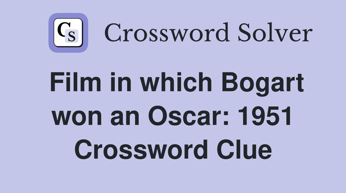Film in which Bogart won an Oscar: 1951 Crossword Clue