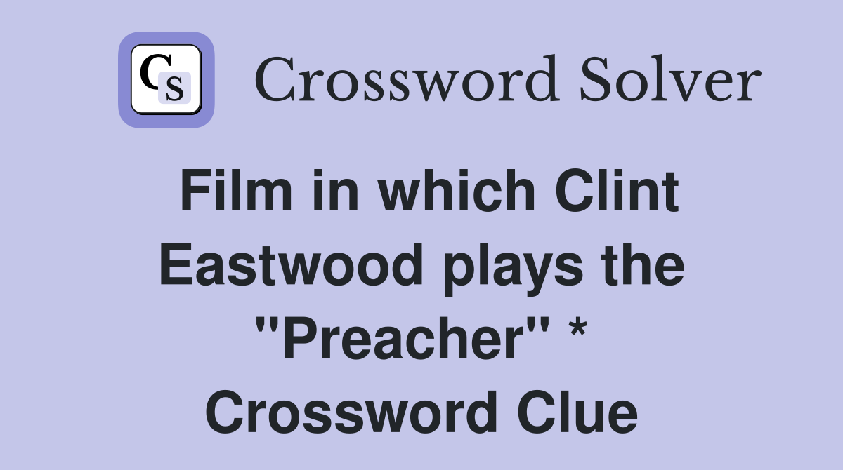 Film in which Clint Eastwood plays the "Preacher" * Crossword Clue