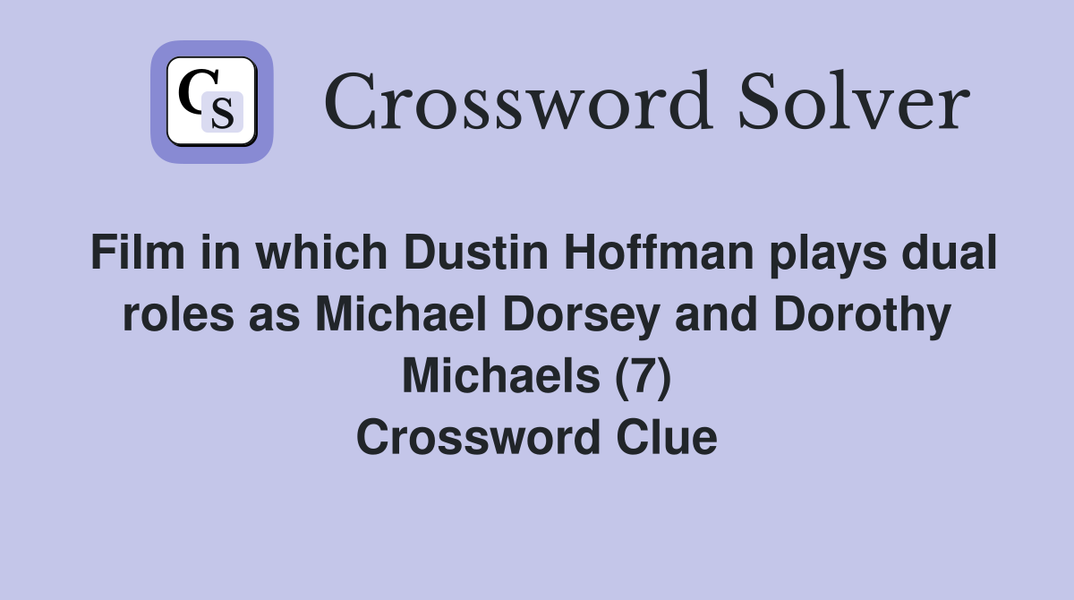 Film in which Dustin Hoffman plays dual roles as Michael Dorsey and Dorothy Michaels (7) Crossword Clue