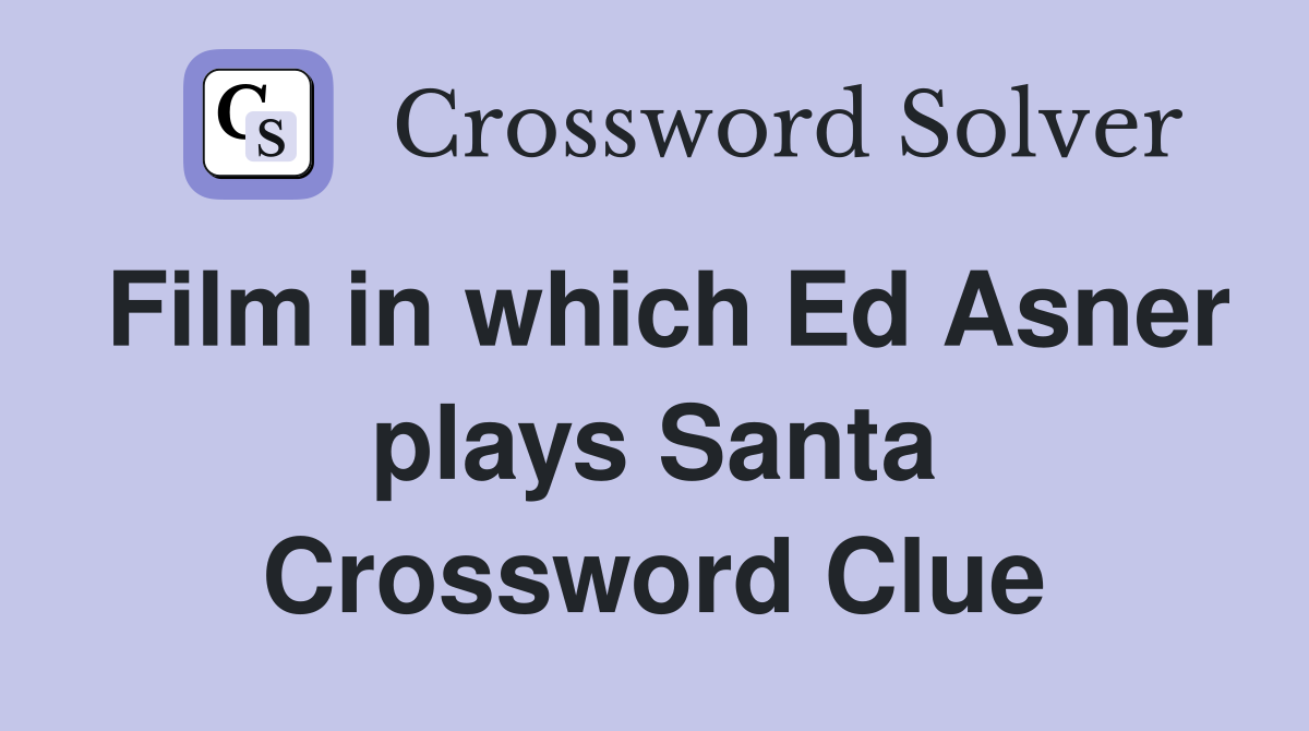 Film in which Ed Asner plays Santa Crossword Clue
