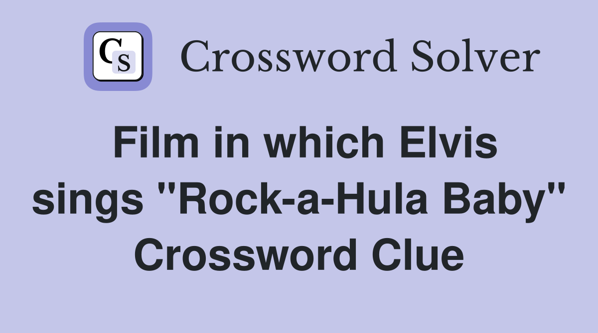 Film in which Elvis sings "Rock-a-Hula Baby" Crossword Clue