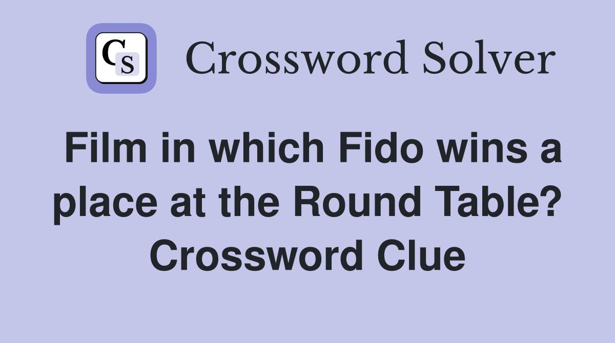 Film in which Fido wins a place at the Round Table? Crossword Clue