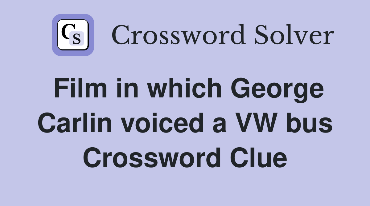 Film in which George Carlin voiced a VW bus Crossword Clue