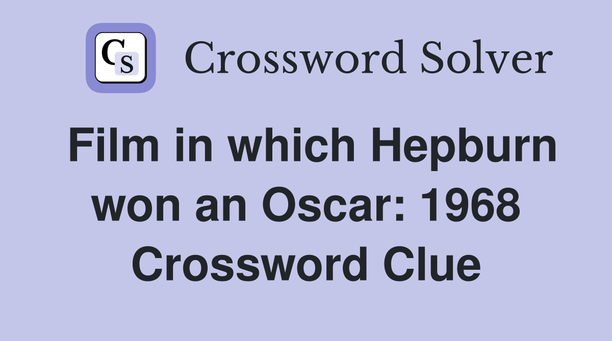 Film in which Hepburn won an Oscar: 1968 Crossword Clue