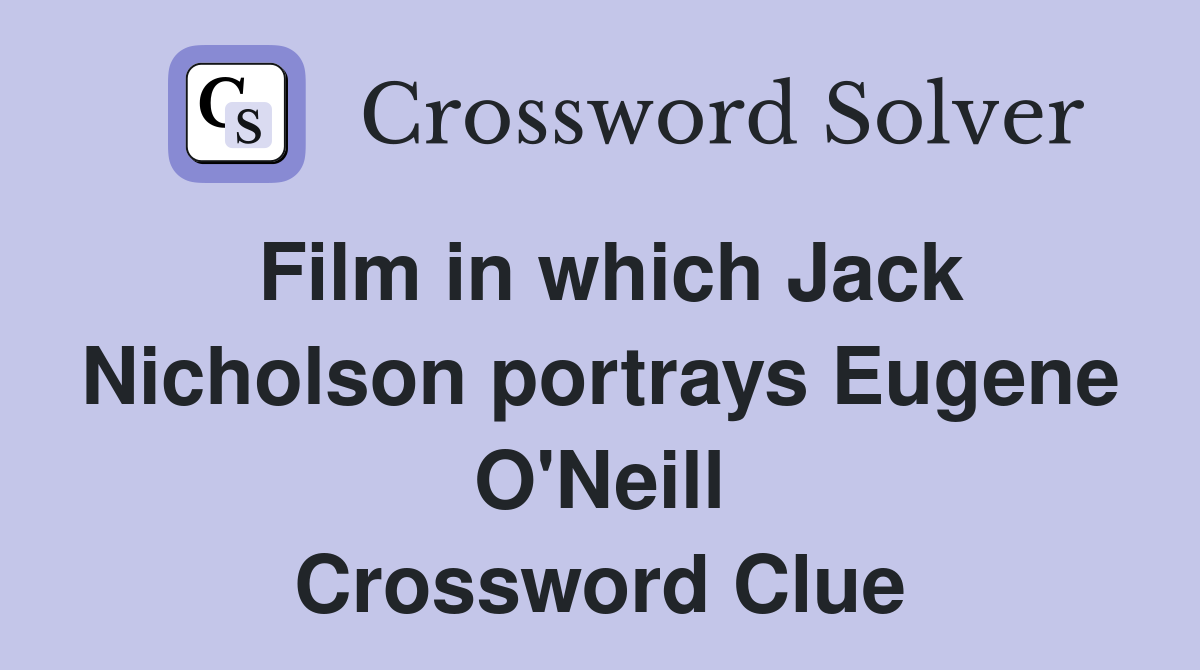 Film in which Jack Nicholson portrays Eugene O'Neill Crossword Clue