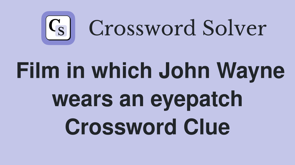 Film in which John Wayne wears an eyepatch Crossword Clue